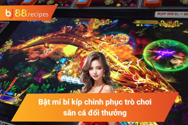 Bật mí một vài bí kíp chinh phục trò chơi săn cá đổi thưởng