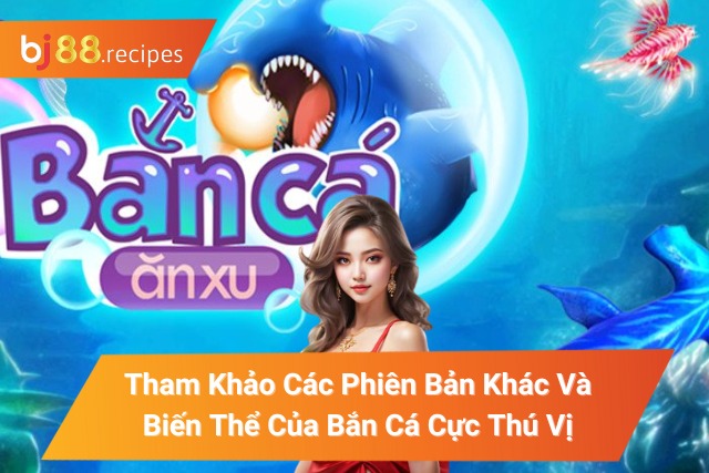 các phiên bản khác và biến thể của Bắn Cá