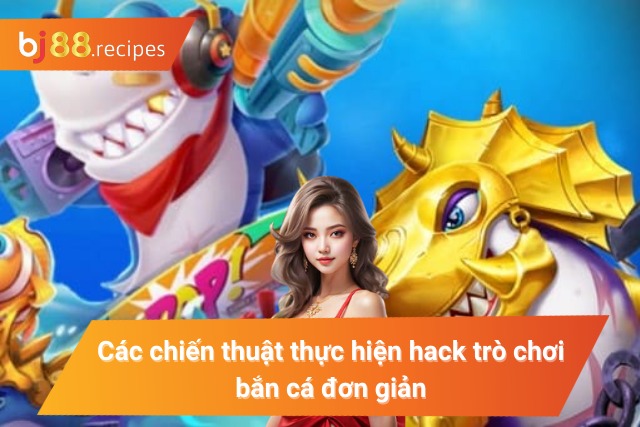 Chiến thuật mang lại hiệu quả bắn cá cao