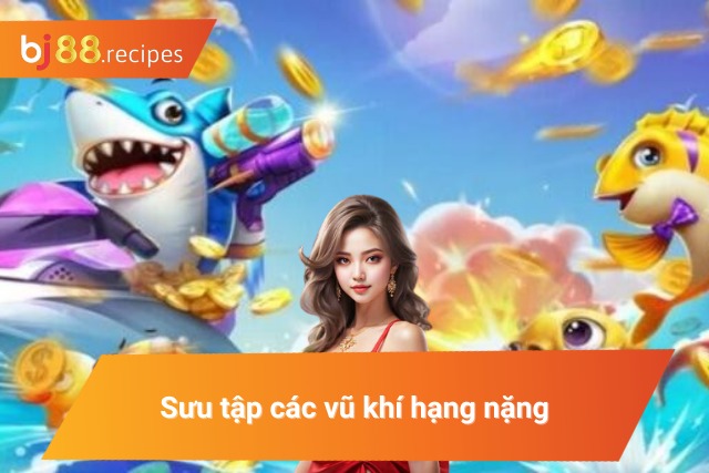 Vũ khí hạng nặng là vũ khí chiến đấu hack game bắn cá