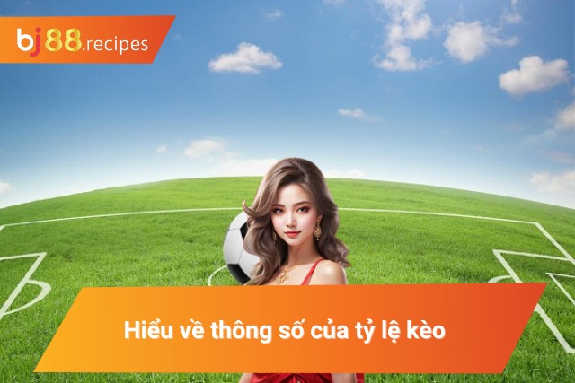 Hiểu về các thống số của tỷ lệ cược