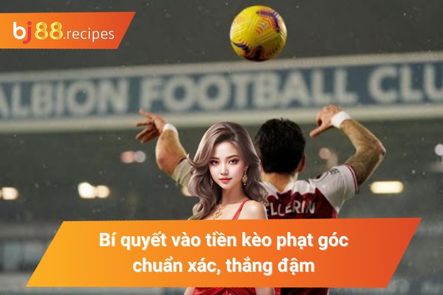 Những kỹ thuật bắt kèo cươc góc hay từ cao thủ 