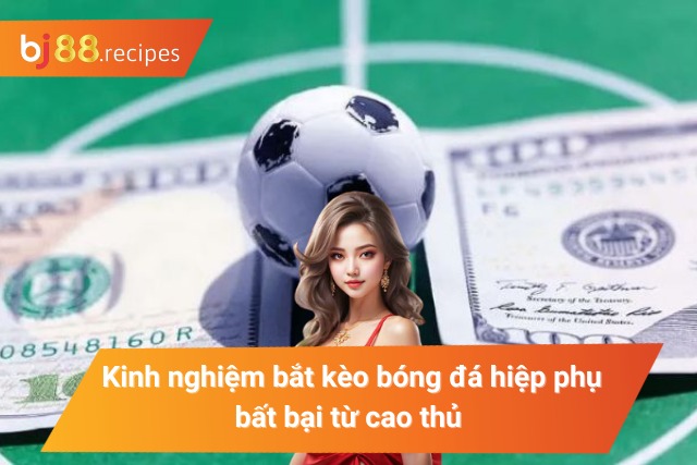 Chiến thuật soi kèo cược hiệp phụ luôn thắng