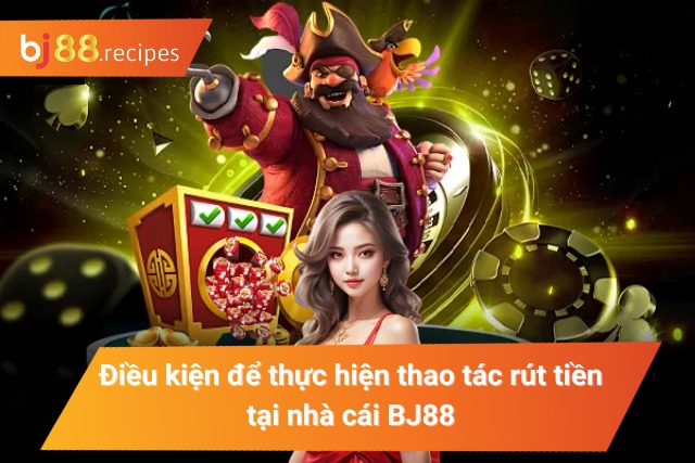 Điều kiện để thực hiện thao tác rút tiền tại BJ88