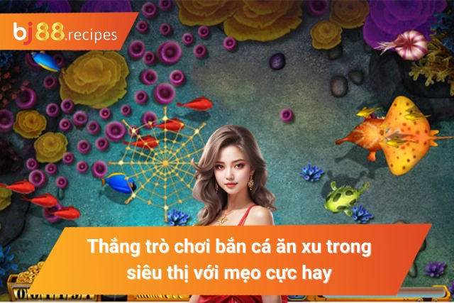 Mẹo chơi bắn cá siêu thị