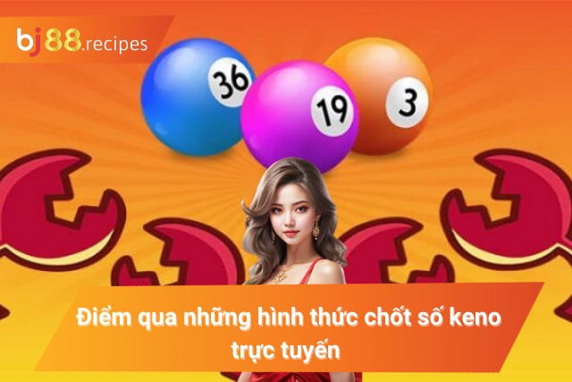 Các hình thức cược phổ biến trong xổ số online keno 